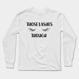 Makeup Artist - Those lashes though Long Sleeve T-Shirt